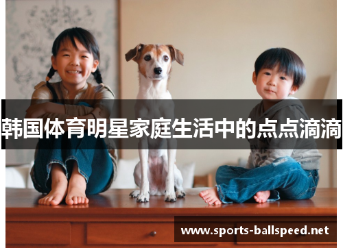 韩国体育明星家庭生活中的点点滴滴